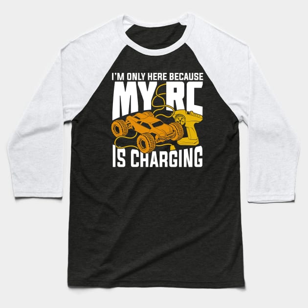 I'm Only Here Because My RC Is Charging Baseball T-Shirt by Dolde08